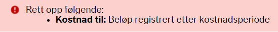 Skjermbilde av feilmelding som sier Rett opp følgende: Kostnad til: Beløp registrert etter kostnadsperiode