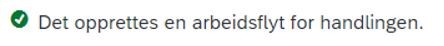 Bilde av felt med teksten: Det opprettes en arbeidsflyt for handlingen.